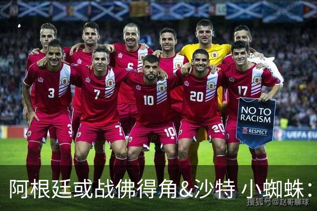 阿根廷或战佛得角&沙特 小蜘蛛：不怕西班牙但避开最好